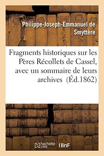 Fragments Historiques Sur Les Pères Récollets de Cassel, Avec Un Sommaire de Leurs Archives