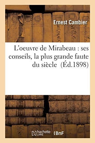 L'Oeuvre de Mirabeau: Ses Conseils, La Plus Grande Faute Du Siècle
