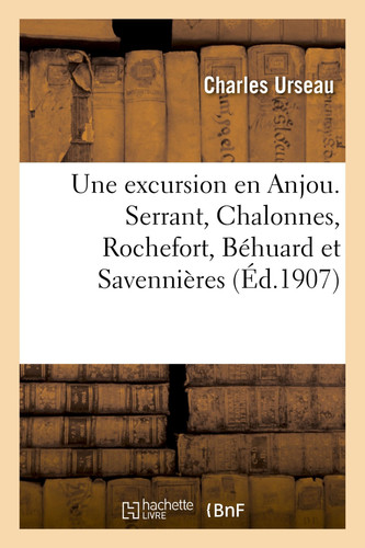 Une Excursion En Anjou. Serrant, Chalonnes, Rochefort, Béhuard Et Savennières