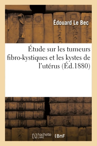 Étude sur les tumeurs fibro-kystiques et les kystes de l'utérus