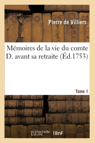 Mémoires de la Vie Du Comte D. Avant Sa Retraite