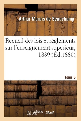 Recueil Des Lois Et Règlements Sur l'Enseignement Supérieur Jurisprudence Et Avis Des Conseils de l'Instruction Publique Et Du Conseil d'État, 1898/05-1889/06