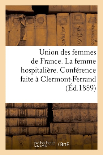 Union Des Femmes de France. La Femme Hospitalière. Conférence Faite À Clermont-Ferrand