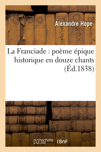 La Franciade: Poëme Épique Historique En Douze Chants