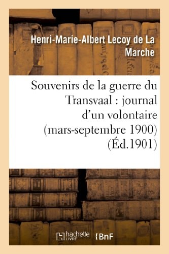 Souvenirs de la Guerre Du Transvaal: Journal d'Un Volontaire (Mars-Septembre 1900)