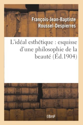L'Idéal Esthétique: Esquisse d'Une Philosophie de la Beauté