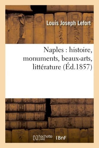 Naples: Histoire, Monuments, Beaux-Arts, Littérature