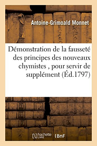 Démonstration de la Fausseté Des Principes Des Nouveaux Chymistes, Pour Servir de Supplément