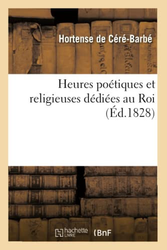 Heures Poétiques Et Religieuses Dédiées Au Roi