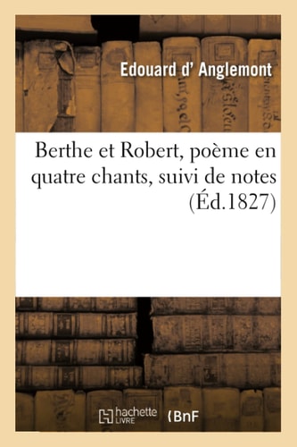 Berthe Et Robert, Poème En Quatre Chants Suivi de Notes