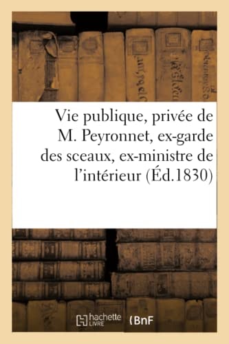 Vie Publique, Privée Et Ministérielle de M. Peyronnet Ex-Garde Des Sceaux Et Ex-Ministre de l'Intérieur
