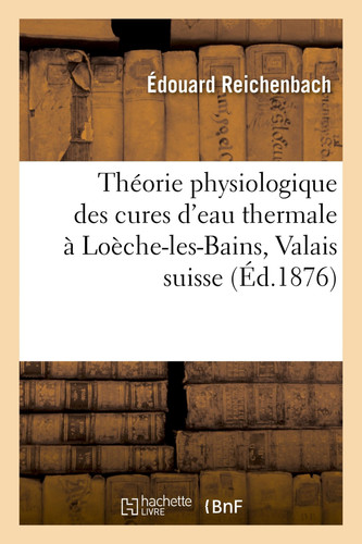 Louesche-Leukerbad, Théorie Physiologique Des Cures d'Eau Thermale À Loèche-Les-Bains, Valais Suisse Cure Par Bains Prolongés, Cure Hygiène, Indications Thérapeutiques