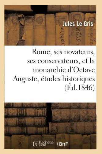 Rome, Ses Novateurs, Ses Conservateurs, Et La Monarchie d'Octave Auguste, Études Historiques Sur Lucrèce, Catulle, Virgile, Horace