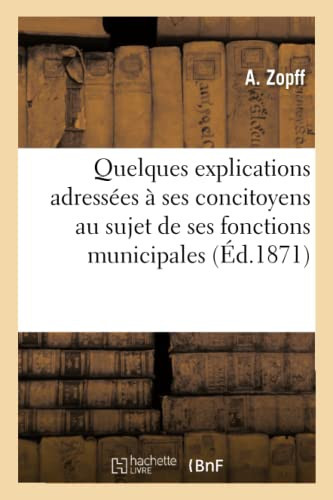 Quelques Explications Adressées À Ses Concitoyens Au Sujet de Ses Fonctions Municipales Pendant Le Siège de Strasbourg Et de Son Voyage À Tours