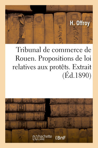 Tribunal de Commerce de Rouen. Propositions de Loi Relatives Aux Protêts. Extrait Du Registre Des Délibérations