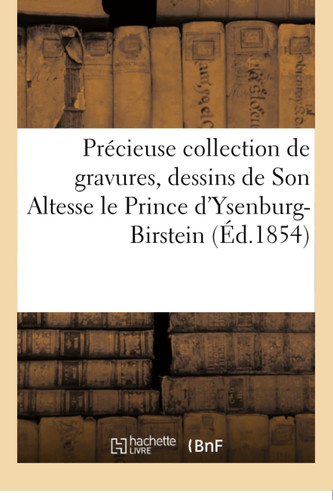 Précieuse Collection de Gravures, Eaux-Fortes, Dessins de Son Altesse Le Prince d'Ysenburg-Birstein