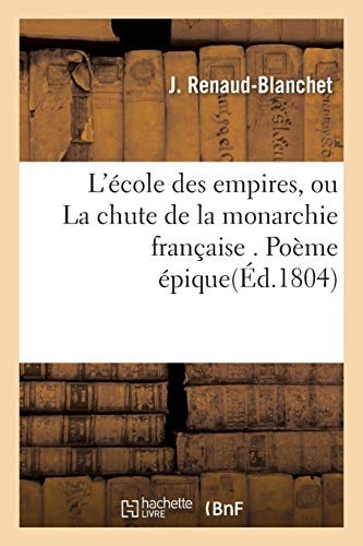 L'École Des Empires, Ou La Chute de la Monarchie Française . Poème Épique