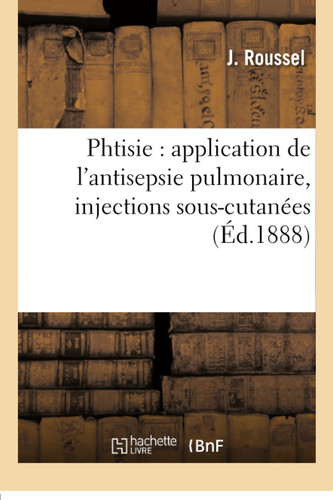 Phtisie: Application de l'Antisepsie Pulmonaire, Injections Sous-Cutanées
