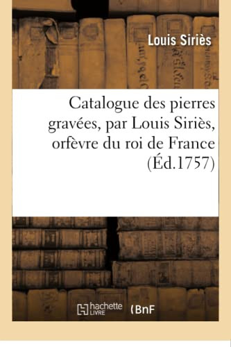 Catalogue Des Pierres Gravées, Par Louis Siriès, Orfèvre Du Roi de France