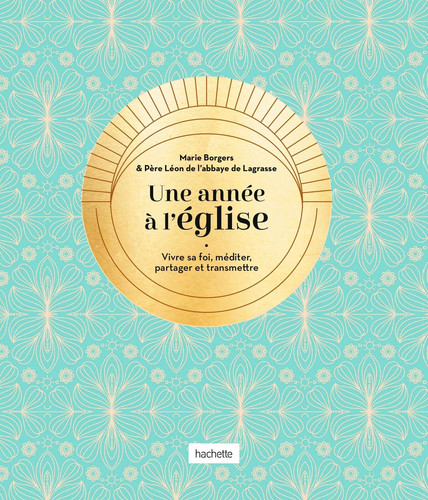 Une année à l'église Vivre sa foi, méditer, partager et transmettre