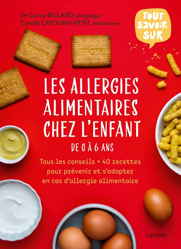 Les allergies alimentaires chez l'enfant de 0 à 6 ans Tous les conseils + 40 recettes pour prévenir et s'adapter en cas d'allergie alimentaire