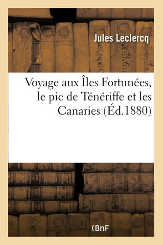 Voyage Aux Îles Fortunées, Le PIC de Ténériffe Et Les Canaries