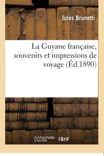 La Guyane française, souvenirs et impressions de voyage
