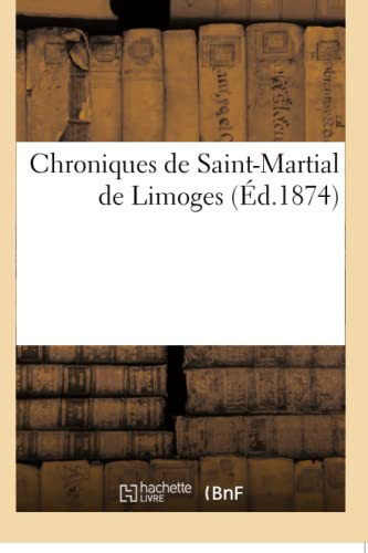 Chroniques de Saint-Martial de Limoges Publiées d'Après Les Manuscrits Originaux Pour La Société de l'Histoire de France
