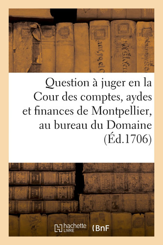 Question À Juger En La Cour Des Comptes, Aydes Et Finances de Montpellier, Au Bureau Du Domaine Si Le Seigneur Qui Acquiert Des Terres Est Tenu d'En Payer Le Droit de Lods Au Seigneur Dominant