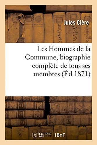 Les Hommes de la Commune, Biographie Complète de Tous Ses Membres