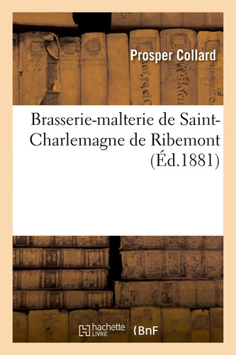Brasserie-Malterie de Saint-Charlemagne de Ribemont de la Bière Considérée Au Point de Vue de l'Hygiène Et Au Point de Vue de la Santé