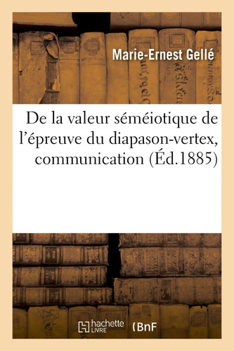 de la Valeur Séméiotique de l'Épreuve Du Diapason-Vertex, Communication Iiie Congrès Otologique International, Bâle