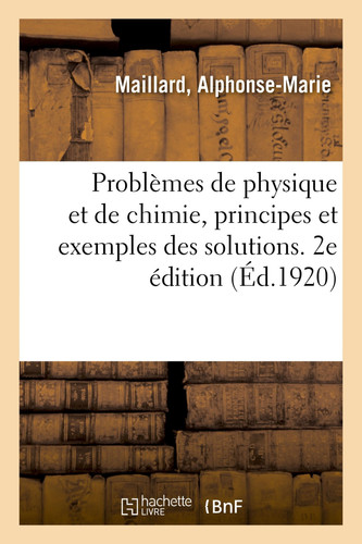 Problèmes de Physique Et de Chimie, Principes Et Exemples Des Solutions À l'Usage Des Candidats Aux Écoles d'Arts Et Métiers