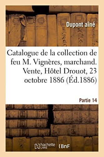 Catalogue de la Collection de Feu M. Vignères, Marchand. Vente, Hôtel Drouot, 23 Octobre 1886 Partie 14