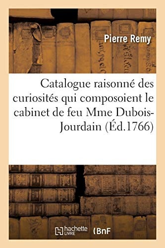 Catalogue Raisonné Des Curiosités Qui Composoient Le Cabinet de Feu Mme Dubois-Jourdain