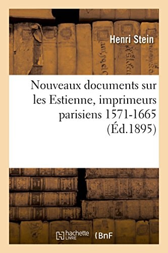 Nouveaux Documents Sur Les Estienne, Imprimeurs Parisiens 1571-1665