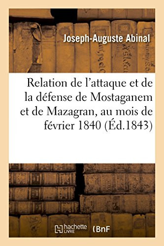 Relation de l'Attaque Et de la Défense de Mostaganem Et de Mazagran, Au Mois de Février 1840