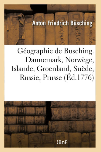 Géographie de Busching. Dannemark, Norwège, Islande, Groenland, Suède, Russie, Prusse Et Hongrie