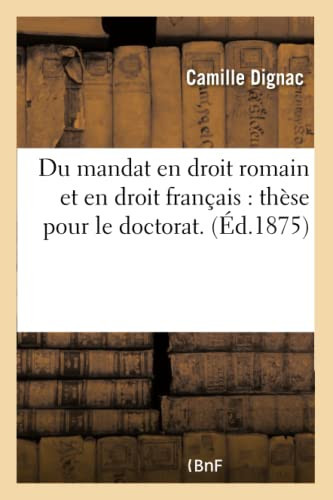 Du Mandat En Droit Romain Et En Droit Français: Thèse Pour Le Doctorat