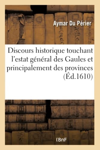Discours Historique Touchant l'Estat Général Des Gaules Et Principalement Des Provinces de Dauphiné & Provence Tant Sous La République Et Empire Romain Qu'en Après Sous Les François