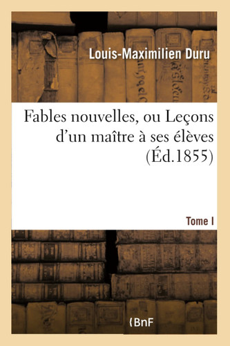 Fables Nouvelles, Ou Leçons d'Un Maître À Ses Élèves