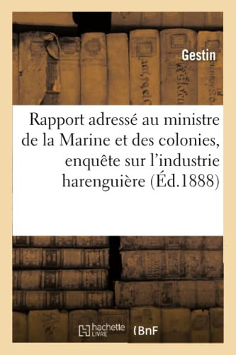 Rapport Adressé Au Ministre de la Marine Et Des Colonies Par La Commission d'Enquête Sur l'Industrie Harenguière.