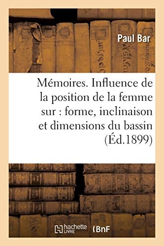Mémoires. Influence de la Position de la Femme Sur La Forme, l'Inclinaison Et Les Dimensions Du Bassin, Note Présentée Au Congrès d'Amsterdam