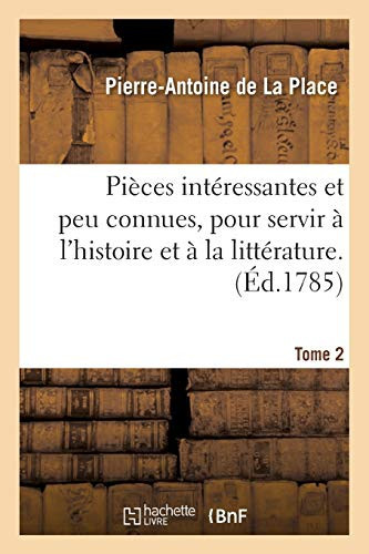 Pieces Intéressantes Et Peu Connues, Pour Servir À l'Histoire Et À La Littérature. Tome 2 Nouvelle Édition