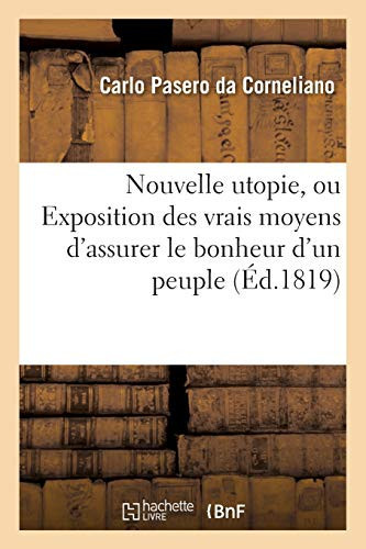 Nouvelle Utopie, Ou Exposition Méthodique Et Pratique, Des Vrais Moyens d'Assurer Le Bonheur D'Un Peuple, de Lui Donner Une Grandeur Morale