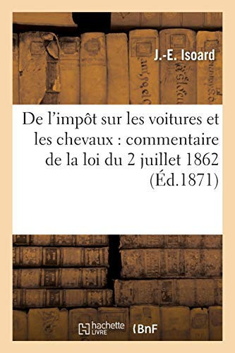 de l'Impôt Sur Les Voitures Et Les Chevaux: Commentaire de la Loi Du 2 Juillet 1862, Remise En Vigueur Par La Loi Du 16 Septembre 1871, Assiette Et Recouvrement de l'Impôt