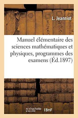 Manuel Élémentaire Des Sciences Mathématiques Et Physiques, Ouvrage Rédigé Conformément Aux Programmes Des Examens, Arithmétique, Géométrie, Mécanique, Physique, Électricité