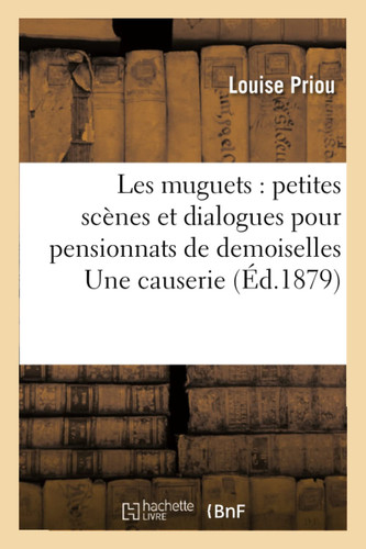 Les Muguets: Petites Scènes Et Dialogues Pour Pensionnats de Demoiselles Une Causerie: Dialogue
