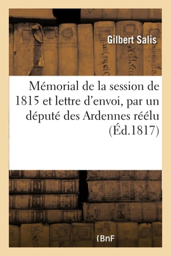 Mémorial de la Session de 1815, Et Lettre d'Envoi, Par Un Député Des Ardennes Réélu