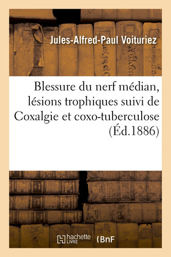Blessure Du Nerf Médian, Lésions Trophiques, Suivi de Coxalgie Et Coxo-Tuberculose Et de Otite Moyenne Suppurée